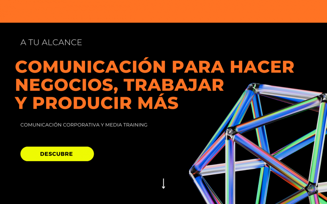 COMUNICACIÓN PARA HACER NEGOCIOS, TRABAJAR Y PRODUCIR MÁS